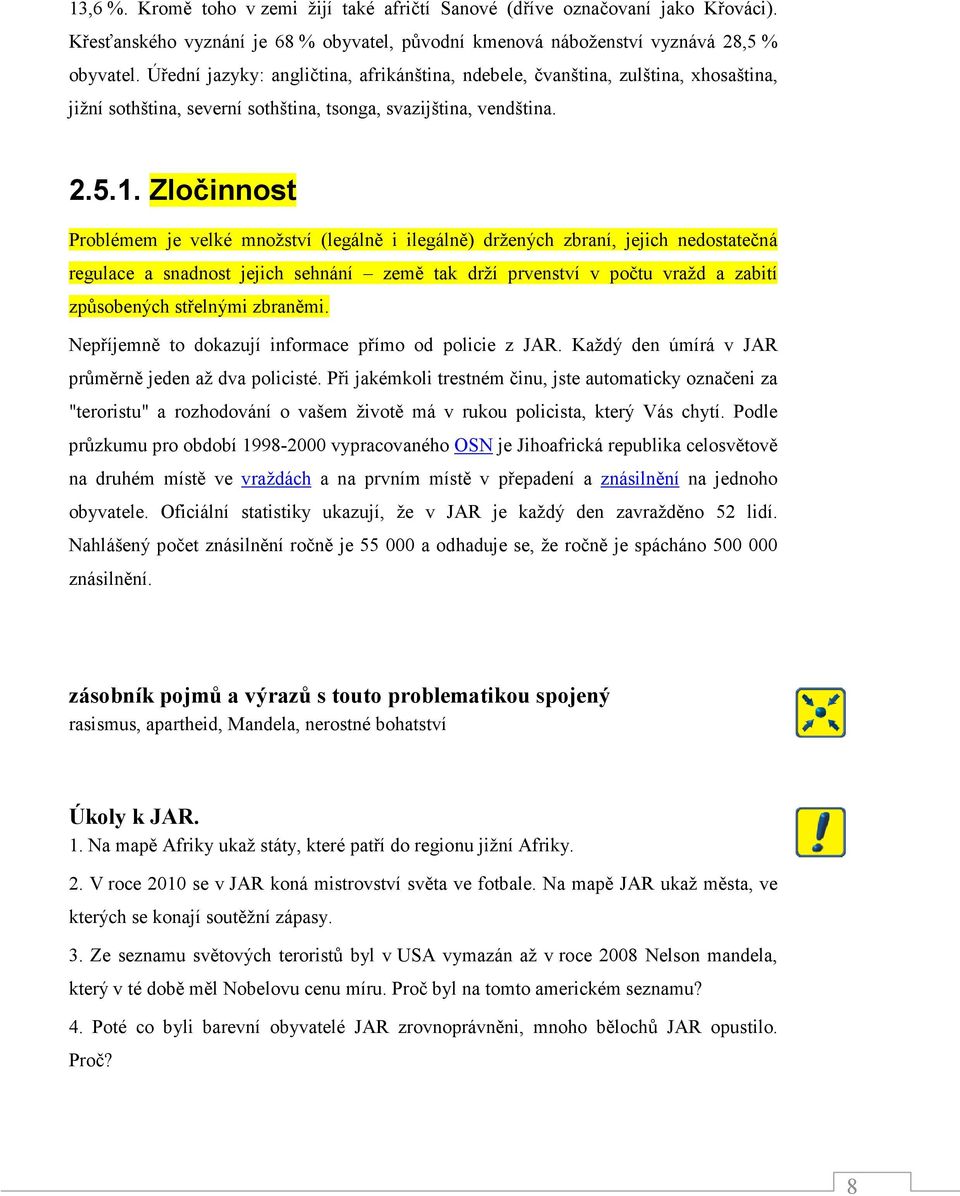 Zločinnost Problémem je velké množství (legálně i ilegálně) držených zbraní, jejich nedostatečná regulace a snadnost jejich sehnání země tak drží prvenství v počtu vražd a zabití způsobených