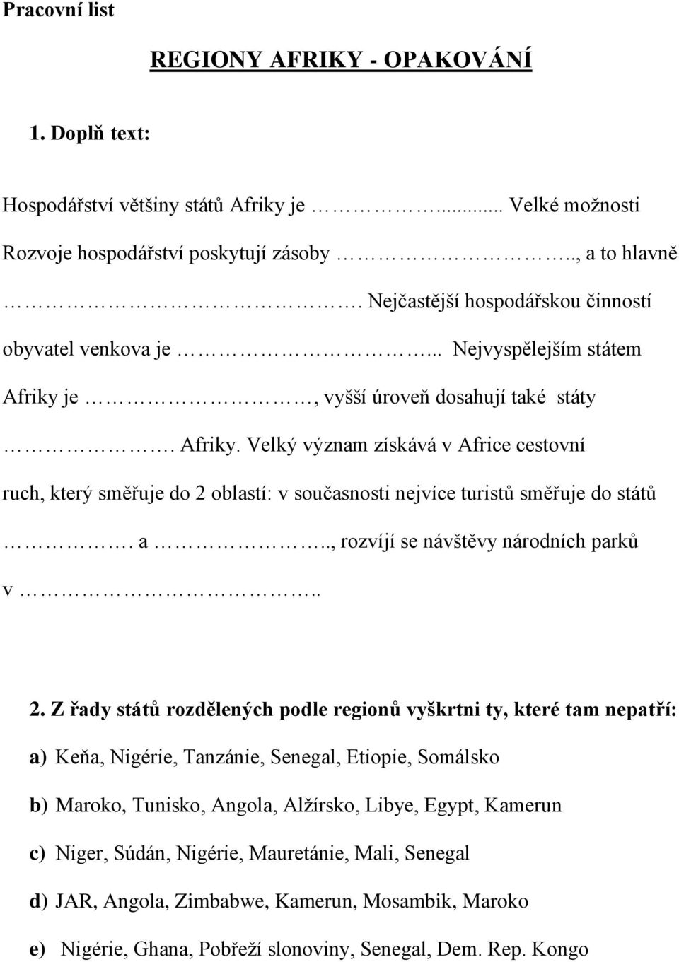 je, vyšší úroveň dosahují také státy. Afriky. Velký význam získává v Africe cestovní ruch, který směřuje do 2 oblastí: v současnosti nejvíce turistů směřuje do států. a.