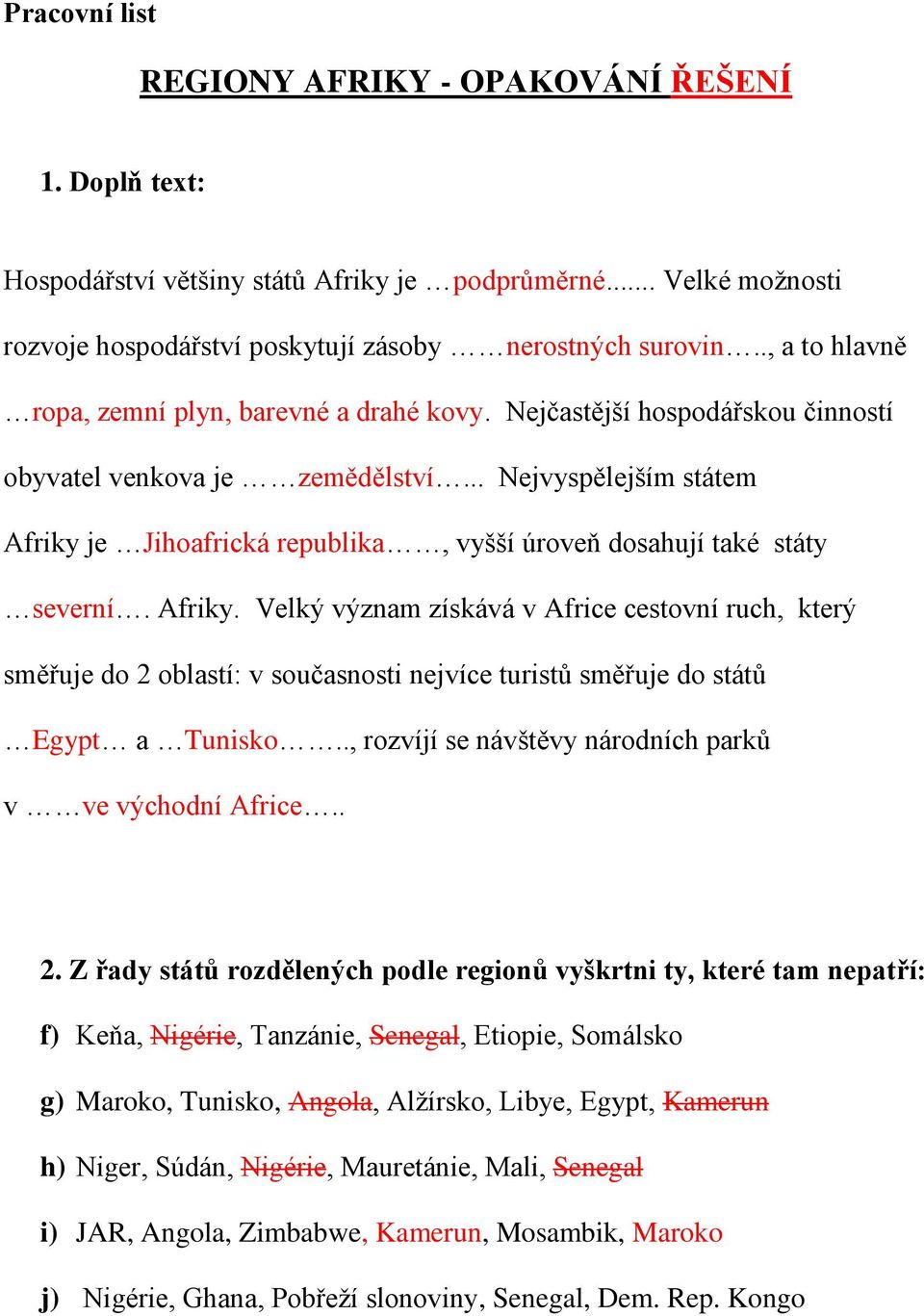 .. Nejvyspělejším státem Afriky je Jihoafrická republika, vyšší úroveň dosahují také státy severní. Afriky. Velký význam získává v Africe cestovní ruch, který směřuje do 2 oblastí: v současnosti nejvíce turistů směřuje do států Egypt a Tunisko.