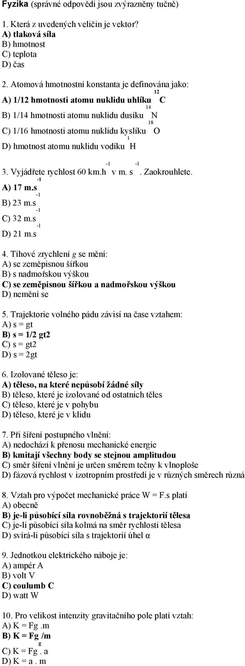 nuklidu vodíku 1 H 3. Vyjádřete rychlost 60 km.h v m. s. Zaokrouhlete. A) 17 m.s B) 23 m.s C) 32 m.s D) 21 m.s 4.