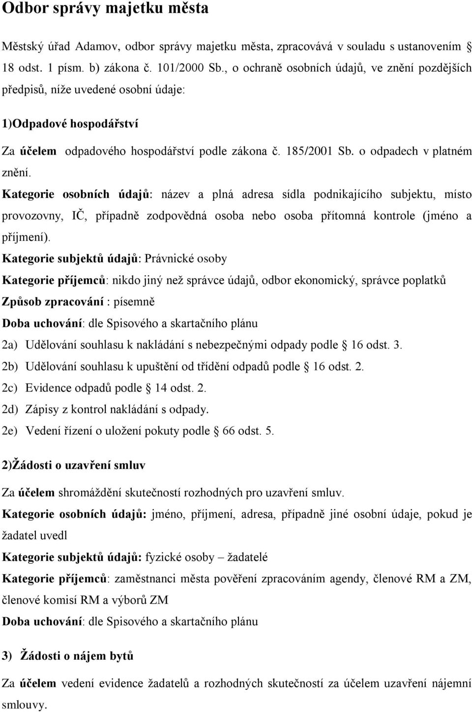 Kategorie osobních údajů: název a plná adresa sídla podnikajícího subjektu, místo provozovny, IČ, případně zodpovědná osoba nebo osoba přítomná kontrole (jméno a příjmení).