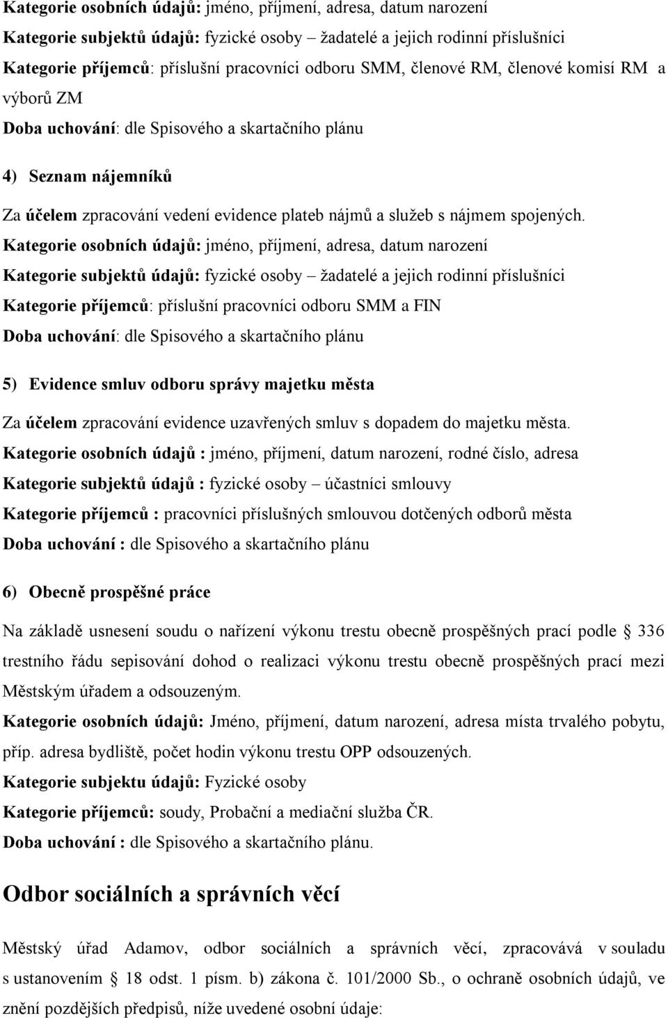 Kategorie osobních údajů: jméno, příjmení, adresa, datum narození Kategorie subjektů údajů: fyzické osoby žadatelé a jejich rodinní příslušníci Kategorie příjemců: příslušní pracovníci odboru SMM a