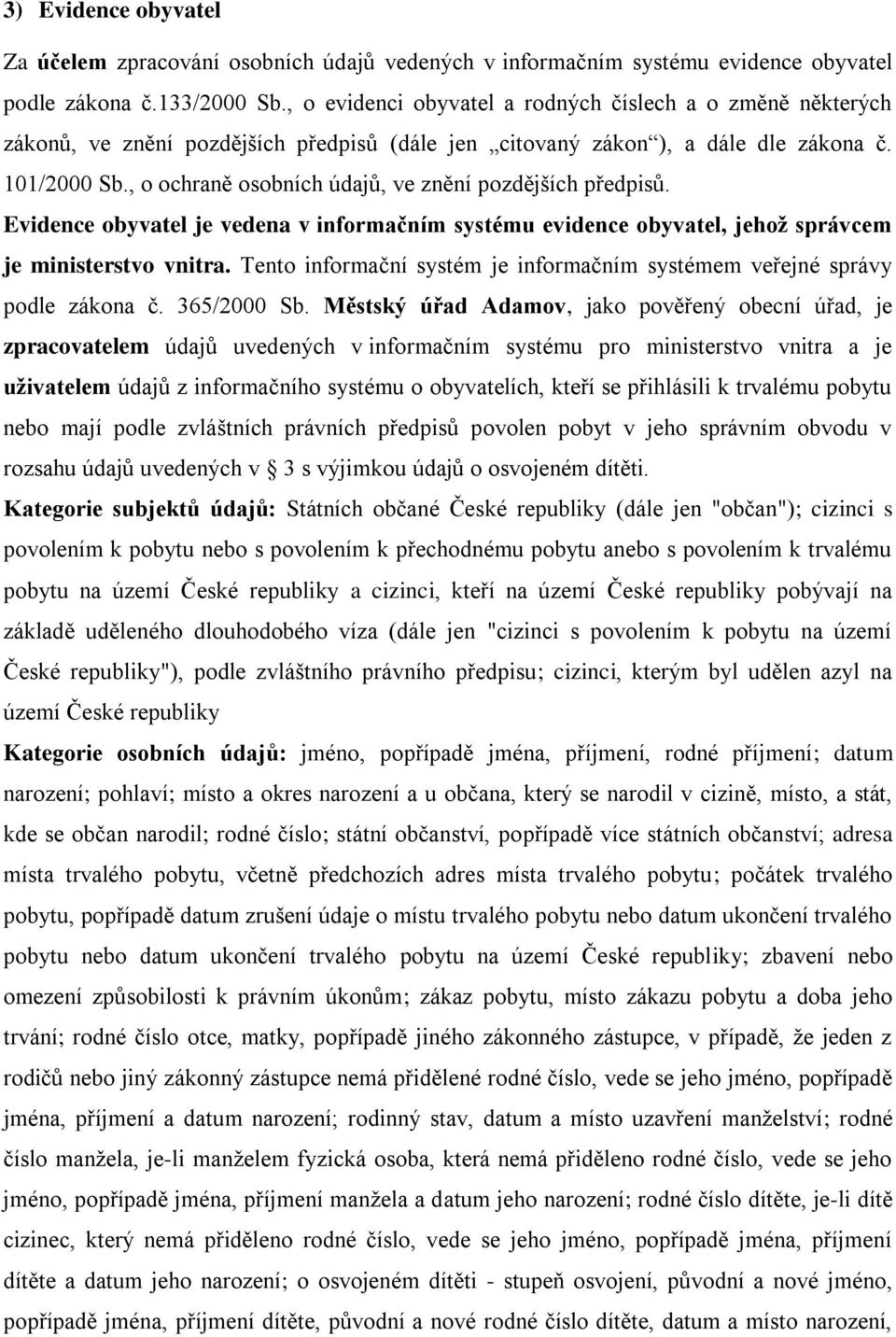 , o ochraně osobních údajů, ve znění pozdějších předpisů. Evidence obyvatel je vedena v informačním systému evidence obyvatel, jehoţ správcem je ministerstvo vnitra.