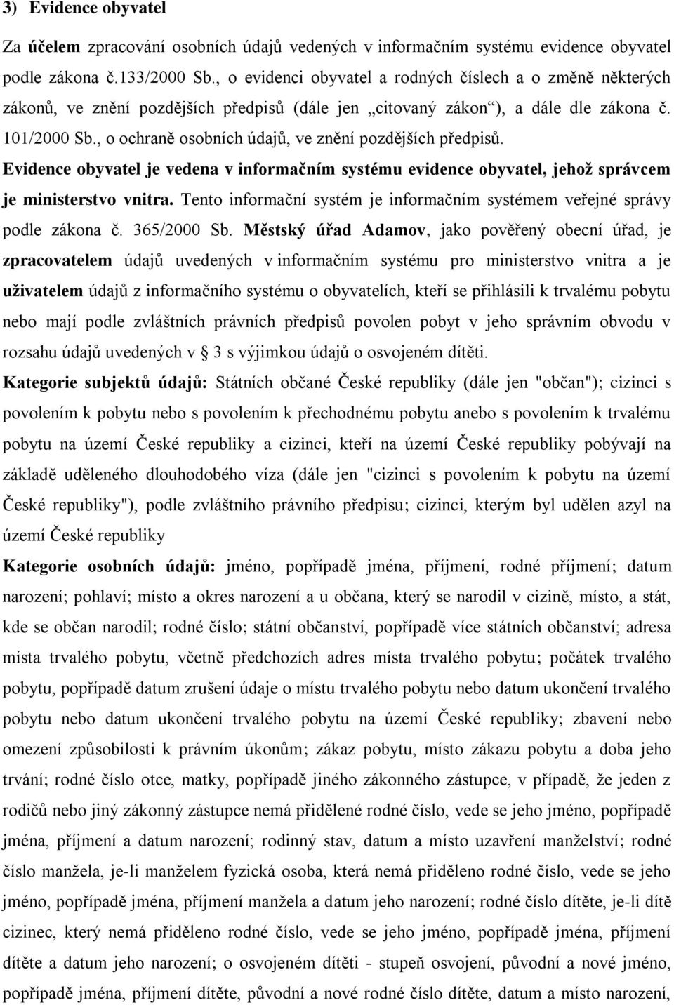 , o ochraně osobních údajů, ve znění pozdějších předpisů. Evidence obyvatel je vedena v informačním systému evidence obyvatel, jehoţ správcem je ministerstvo vnitra.