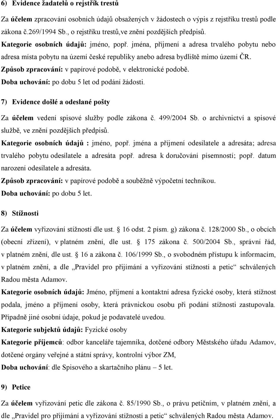 jména, příjmení a adresa trvalého pobytu nebo adresa místa pobytu na území české republiky anebo adresa bydliště mimo území ČR. Způsob zpracování: v papírové podobě, v elektronické podobě.