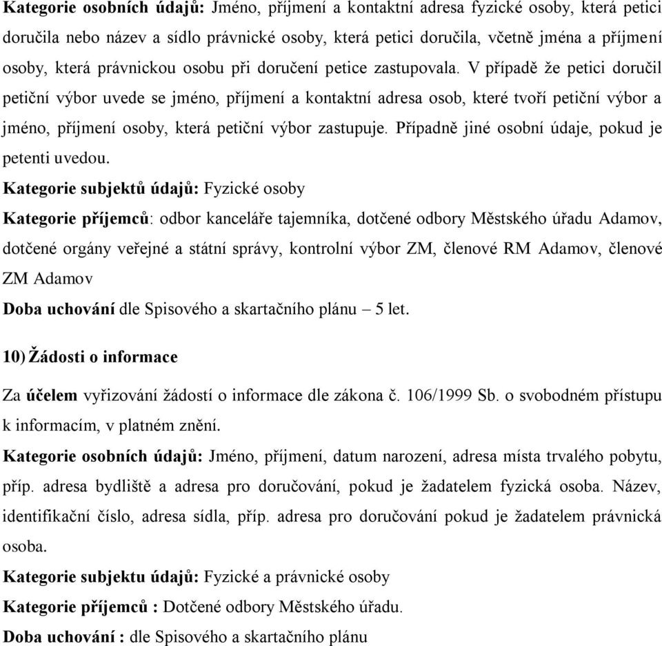 V případě že petici doručil petiční výbor uvede se jméno, příjmení a kontaktní adresa osob, které tvoří petiční výbor a jméno, příjmení osoby, která petiční výbor zastupuje.