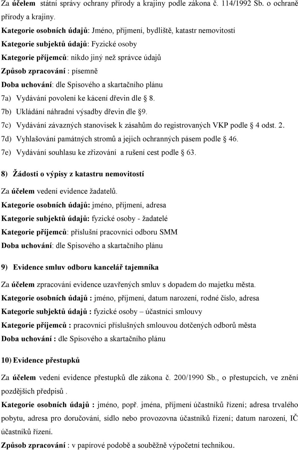 Vydávání povolení ke kácení dřevin dle 8. 7b) Ukládání náhradní výsadby dřevin dle 9. 7c) Vydávání závazných stanovisek k zásahům do registrovaných VKP podle 4 odst. 2.