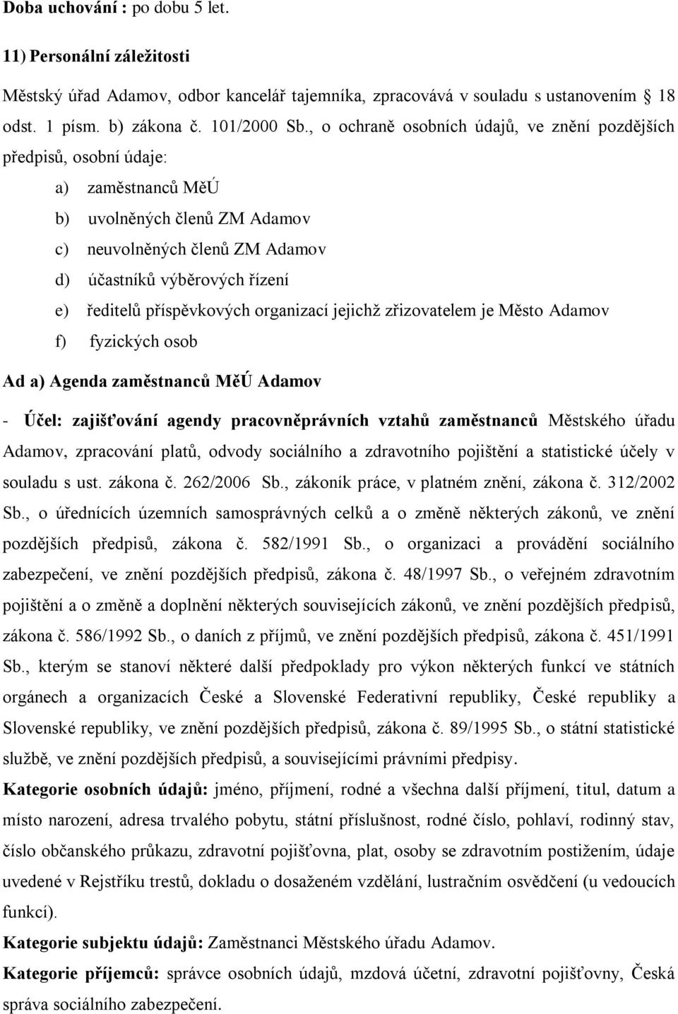 příspěvkových organizací jejichž zřizovatelem je Město Adamov f) fyzických osob Ad a) Agenda zaměstnanců MěÚ Adamov - Účel: zajišťování agendy pracovněprávních vztahů zaměstnanců Městského úřadu