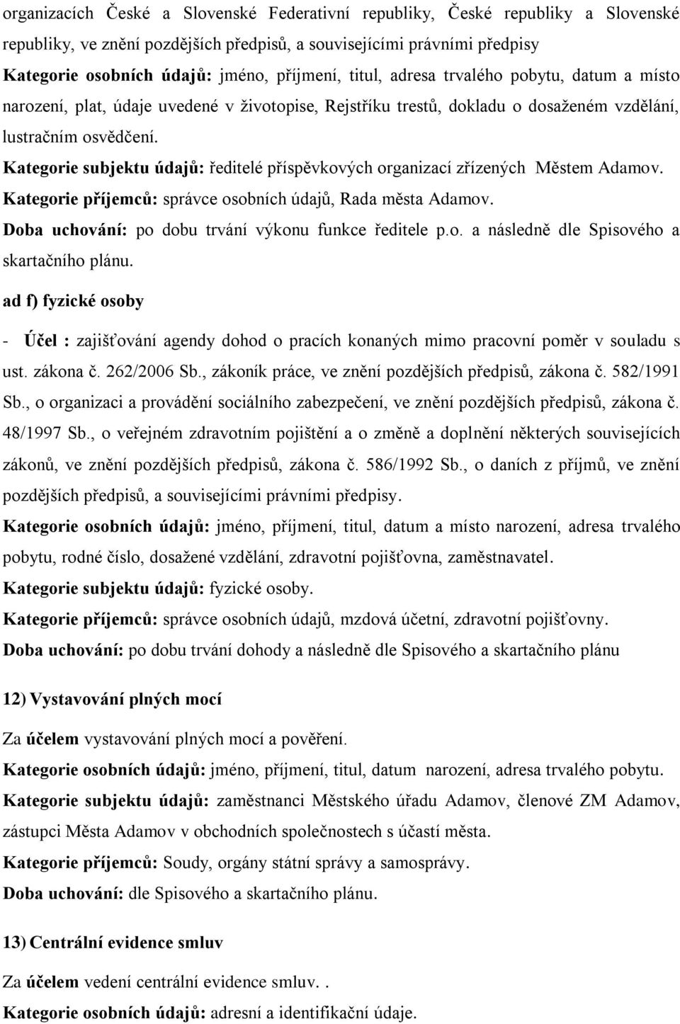 Kategorie subjektu údajů: ředitelé příspěvkových organizací zřízených Městem Adamov. Kategorie příjemců: správce osobních údajů, Rada města Adamov.