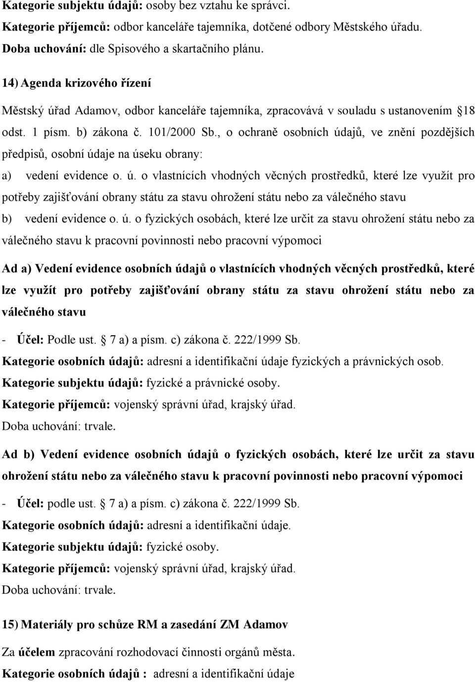 , o ochraně osobních údajů, ve znění pozdějších předpisů, osobní údaje na úseku obrany: a) vedení evidence o. ú. o vlastnících vhodných věcných prostředků, které lze využít pro potřeby zajišťování obrany státu za stavu ohrožení státu nebo za válečného stavu b) vedení evidence o.