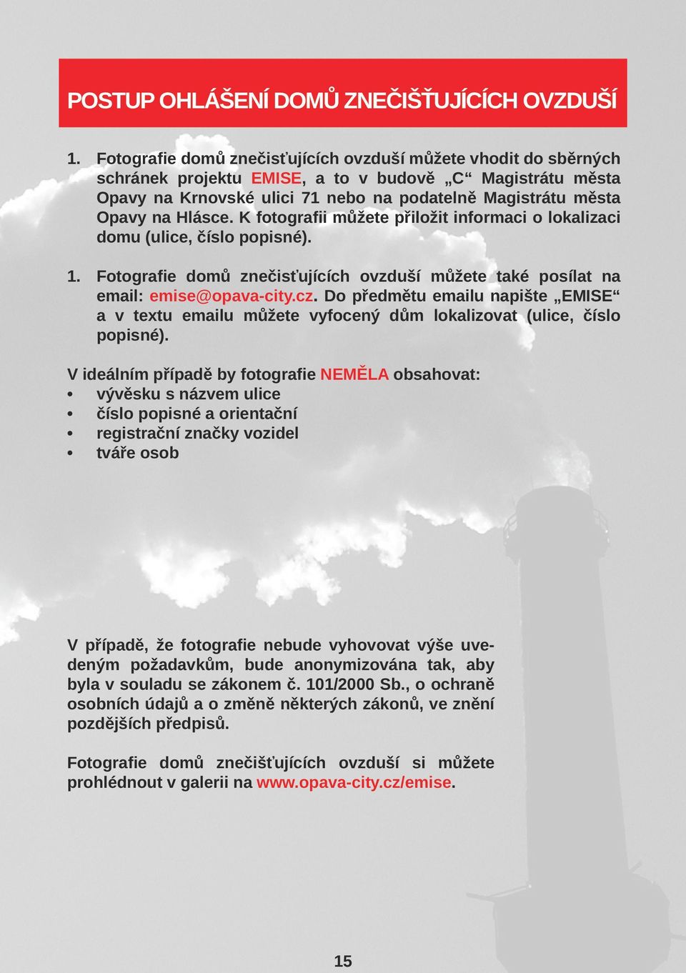 Hlásce. K fotografii můžete přiložit informaci o lokalizaci domu (ulice, číslo popisné). 1. Fotografie domů znečisťujících ovzduší můžete také posílat na email: emise@opava-city.cz.