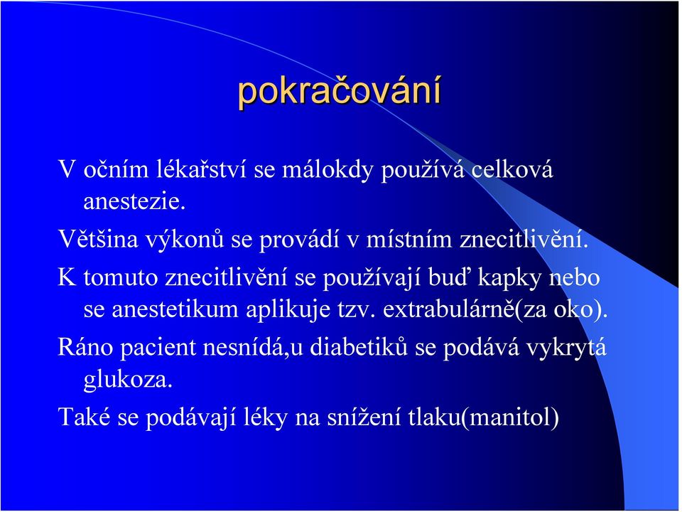 K tomuto znecitlivění se používají buď kapky nebo se anestetikum aplikuje tzv.