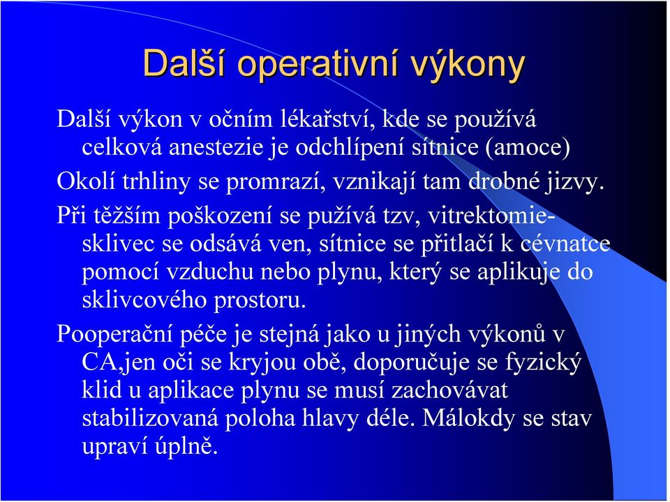 Při těžším poškození se pužívá tzv, vitrektomiesklivec se odsává ven, sítnice se přitlačí k cévnatce pomocí vzduchu nebo plynu, který