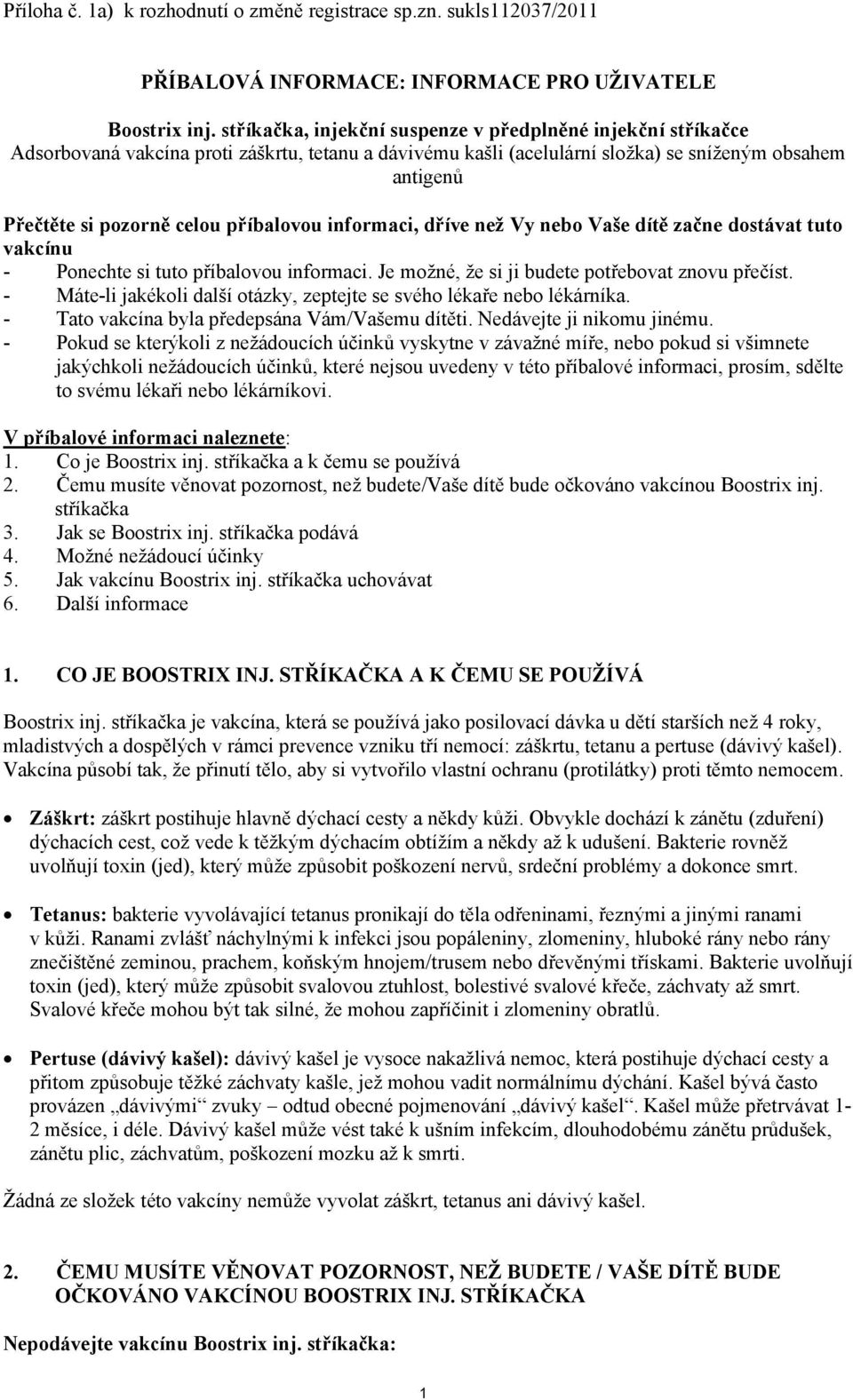 příbalovou informaci, dříve než Vy nebo Vaše dítě začne dostávat tuto vakcínu - Ponechte si tuto příbalovou informaci. Je možné, že si ji budete potřebovat znovu přečíst.