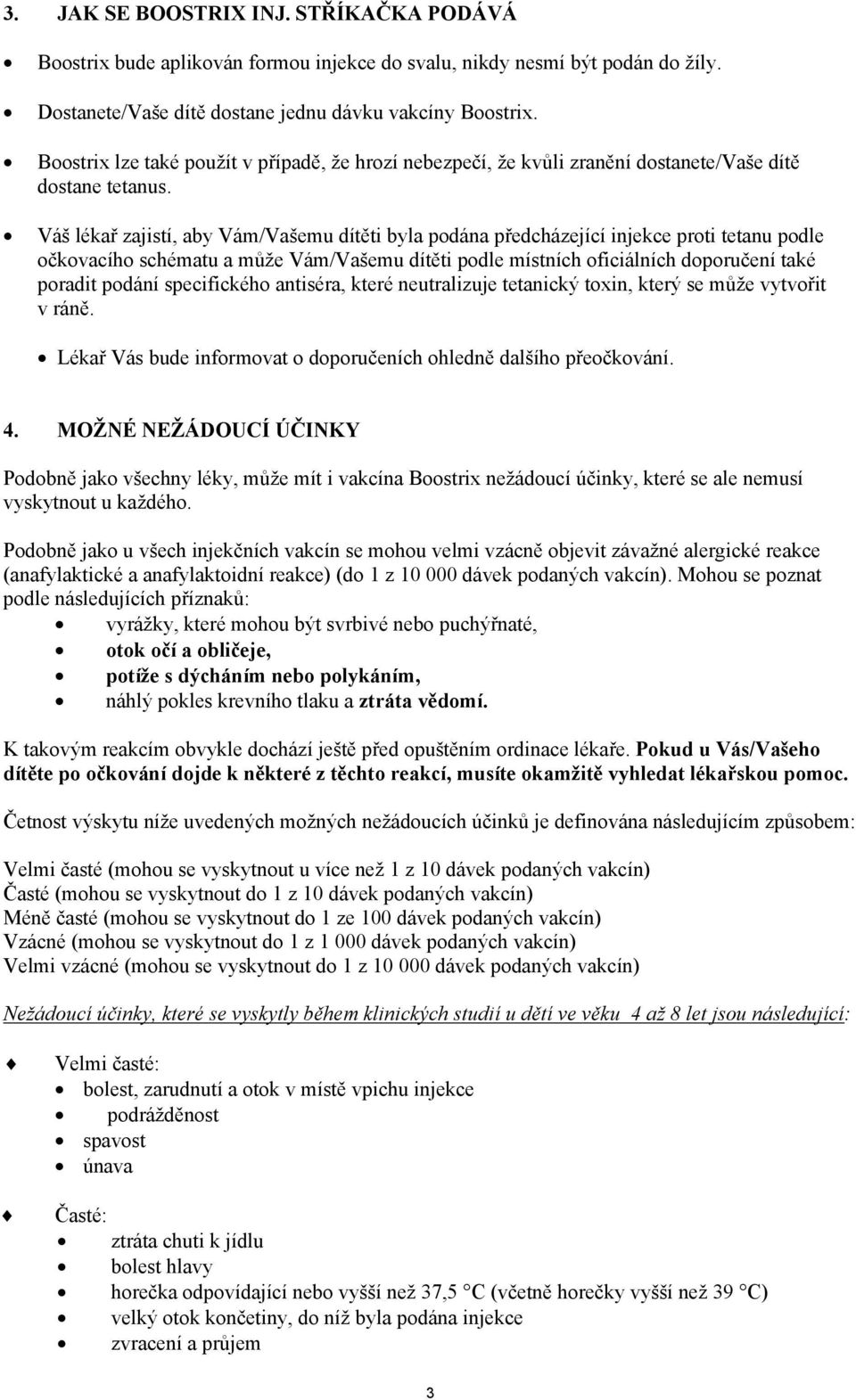 Váš lékař zajistí, aby Vám/Vašemu dítěti byla podána předcházející injekce proti tetanu podle očkovacího schématu a může Vám/Vašemu dítěti podle místních oficiálních doporučení také poradit podání