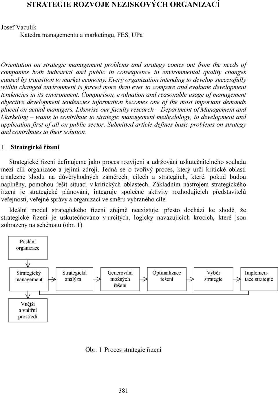 Every organization intending to develop successfully within changed environment is forced more than ever to compare and evaluate development tendencies in its environment.