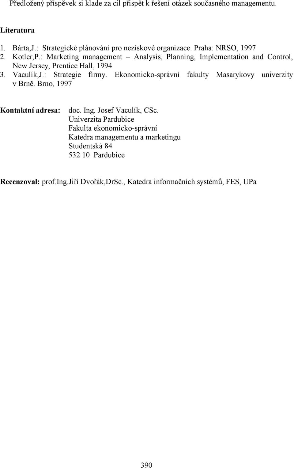 : Strategie firmy. Ekonomicko-správní fakulty Masarykovy univerzity v Brně. Brno, 1997 Kontaktní adresa: doc. Ing. Josef Vaculík, CSc.