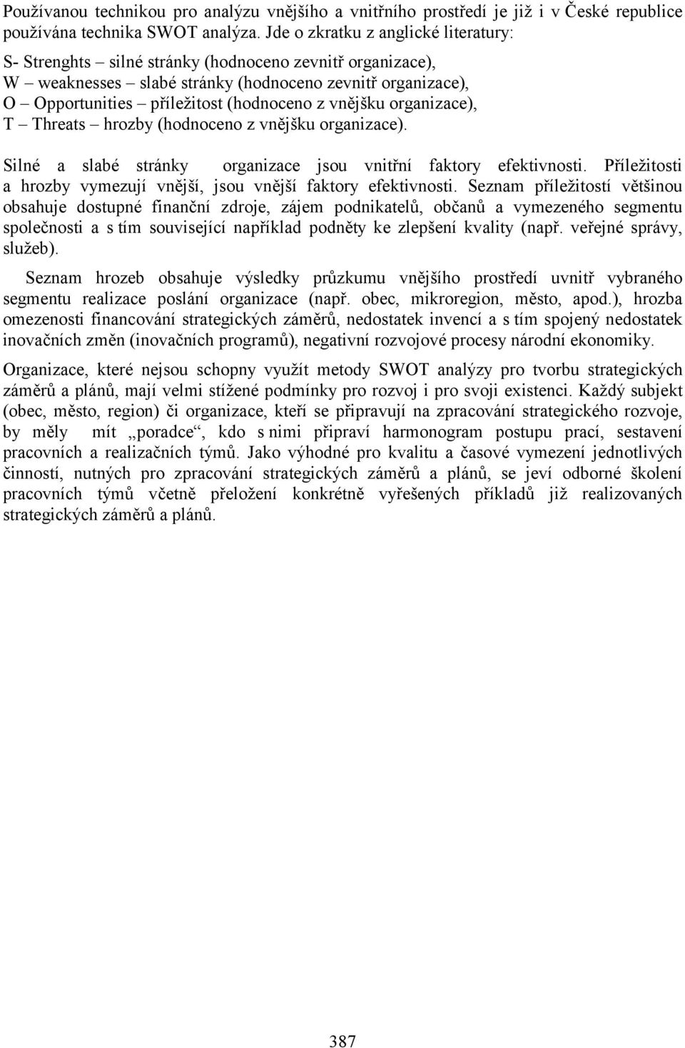 vnějšku organizace), T Threats hrozby (hodnoceno z vnějšku organizace). Silné a slabé stránky organizace jsou vnitřní faktory efektivnosti.