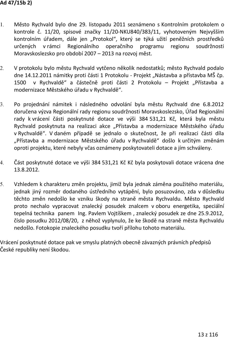 regionu soudržnosti Moravskoslezsko pro období 2007 2013 na rozvoj měst. 2. V protokolu bylo městu Rychvald vytčeno několik nedostatků; město Rychvald podalo dne 14.12.