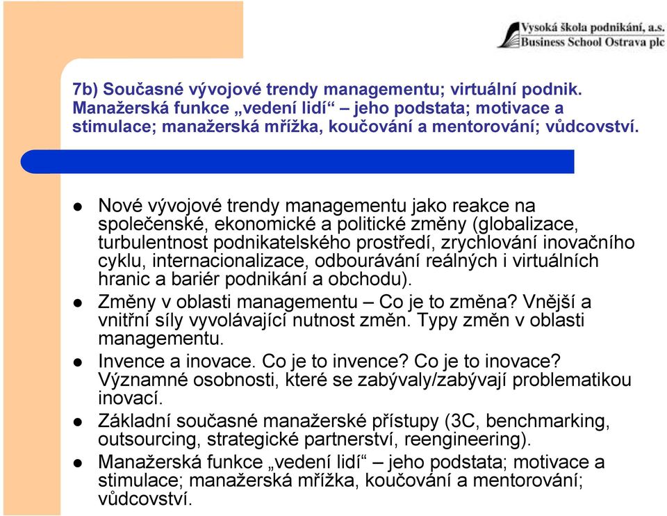 odbourávání reálných i virtuálních hranic a bariér podnikání a obchodu). Změny v oblasti managementu Co je to změna? Vnější a vnitřní síly vyvolávající nutnost změn. Typy změn v oblasti managementu.