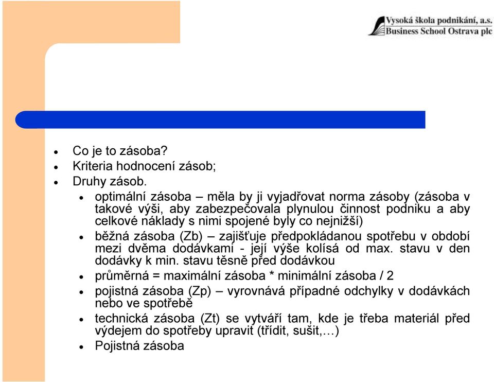 co nejnižší) běžná zásoba (Zb) zajišťuje předpokládanou spotřebu v období mezi dvěma dodávkami - její výše kolísá od max. stavu v den dodávky k min.