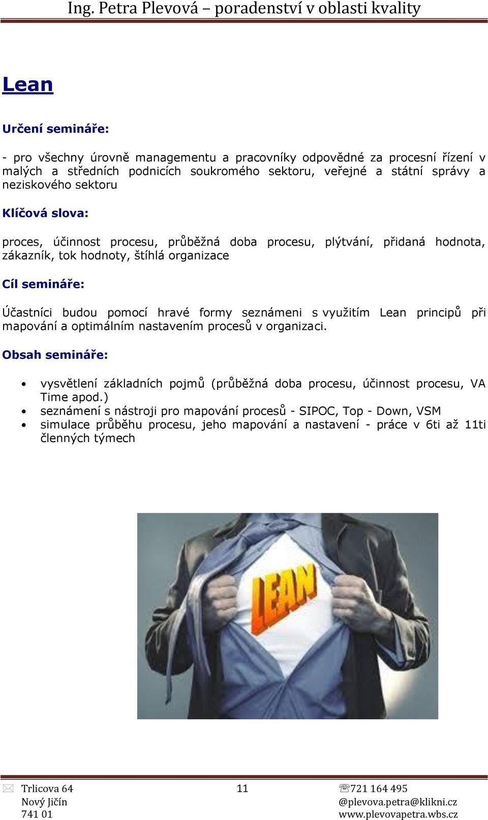 využitím Lean principů při mapování a optimálním nastavením procesů v organizaci. vysvětlení základních pojmů (průběžná doba procesu, účinnost procesu, VA Time apod.
