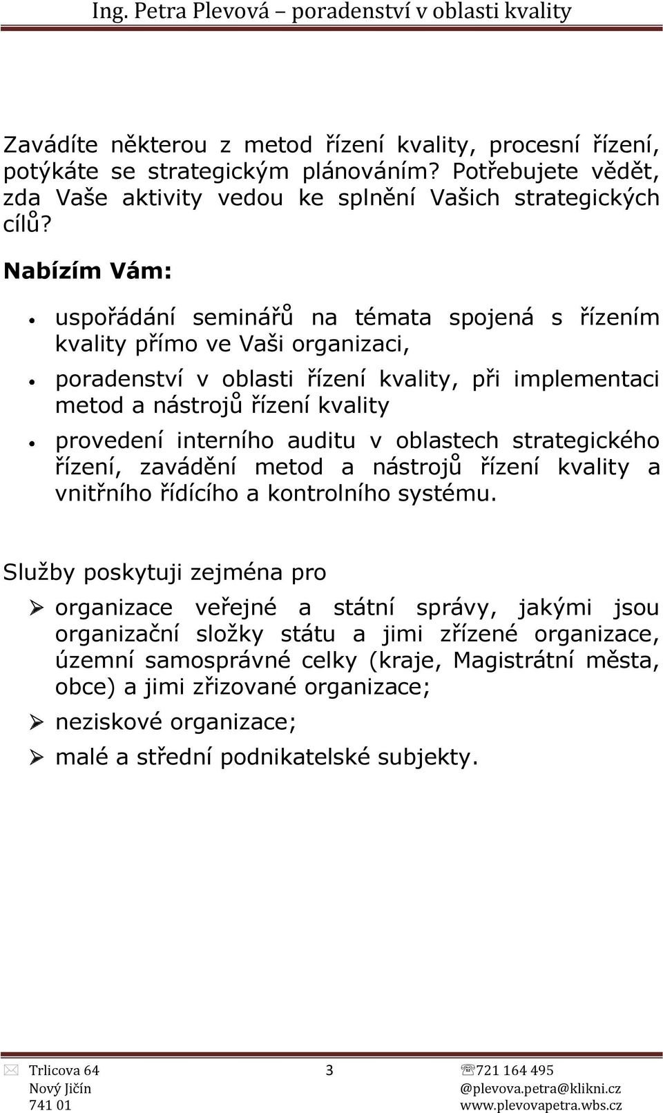 interního auditu v oblastech strategického řízení, zavádění metod a nástrojů řízení kvality a vnitřního řídícího a kontrolního systému.