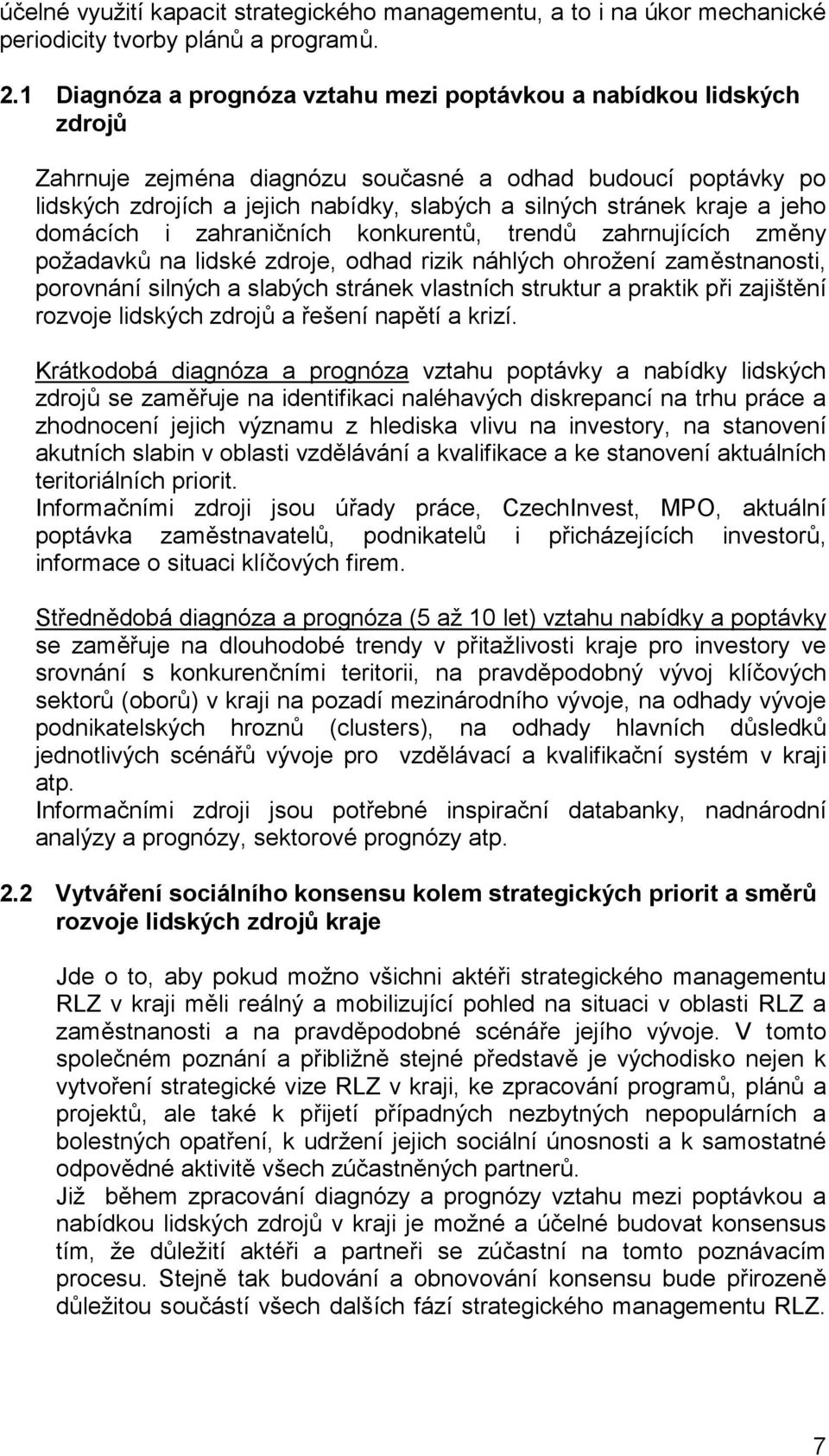 kraje a jeho domácích i zahraničních konkurentů, trendů zahrnujících změny požadavků na lidské zdroje, odhad rizik náhlých ohrožení zaměstnanosti, porovnání silných a slabých stránek vlastních