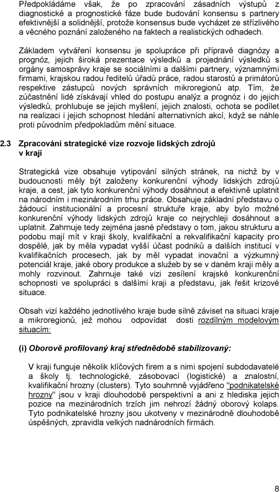 Základem vytváření konsensu je spolupráce při přípravě diagnózy a prognóz, jejich široká prezentace výsledků a projednání výsledků s orgány samosprávy kraje se sociálními a dalšími partnery,