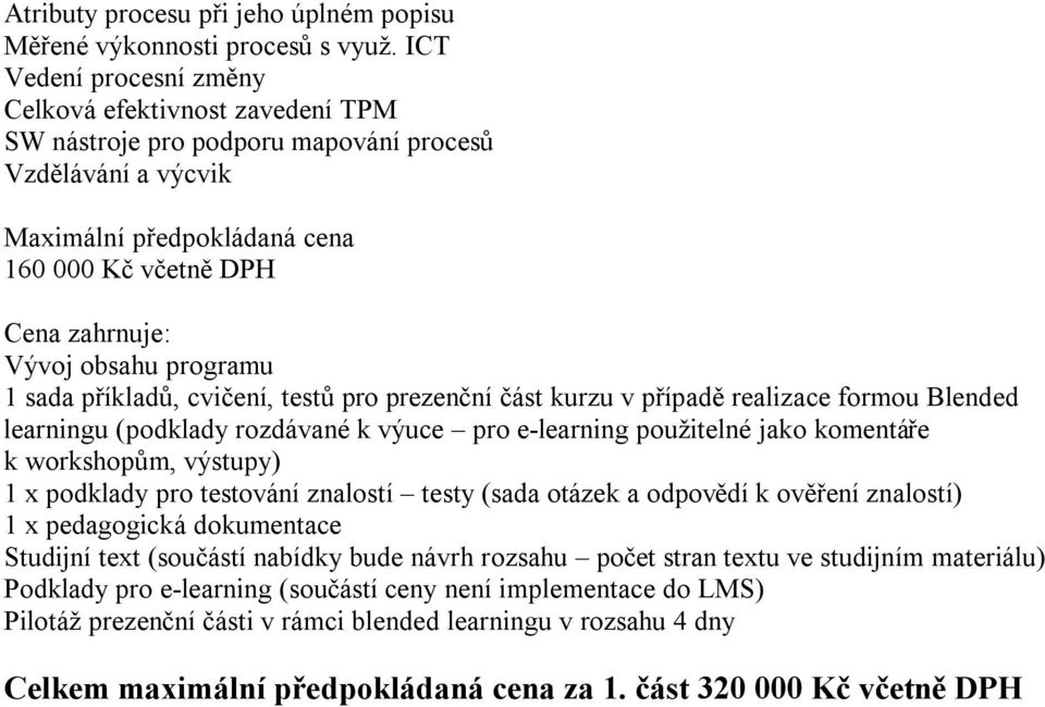 programu 1 sada příkladů, cvičení, testů pro prezenční část kurzu v případě realizace formou Blended learningu (podklady rozdávané k výuce pro e-learning použitelné jako komentáře k workshopům,