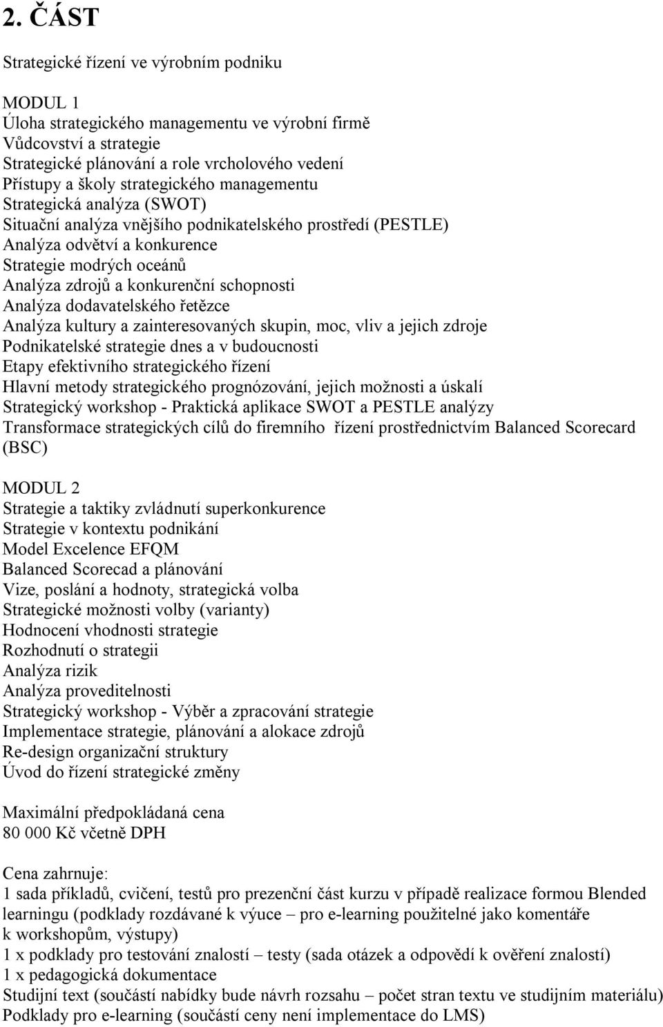 schopnosti Analýza dodavatelského řetězce Analýza kultury a zainteresovaných skupin, moc, vliv a jejich zdroje Podnikatelské strategie dnes a v budoucnosti Etapy efektivního strategického řízení