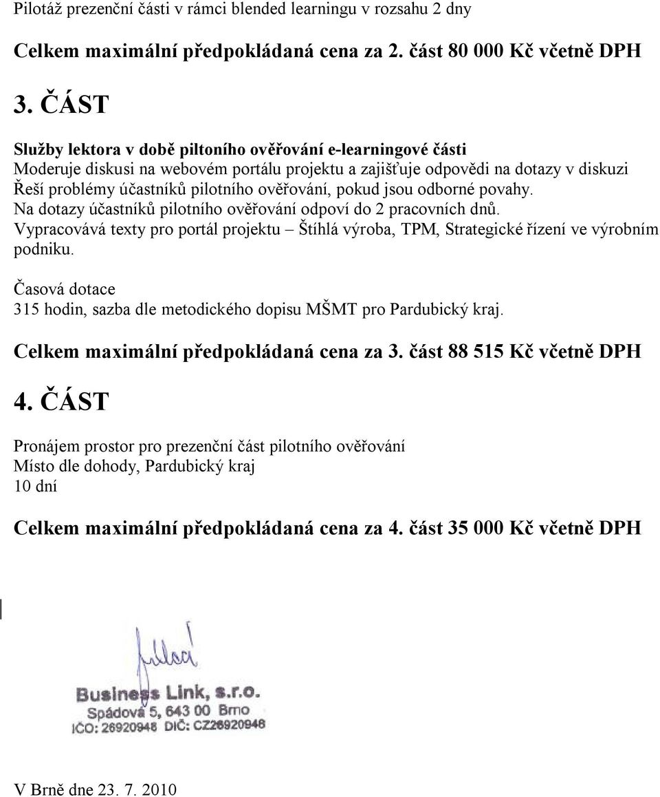 pokud jsou odborné povahy. Na dotazy účastníků pilotního ověřování odpoví do 2 pracovních dnů. Vypracovává texty pro portál projektu Štíhlá výroba, TPM, Strategické řízení ve výrobním podniku.