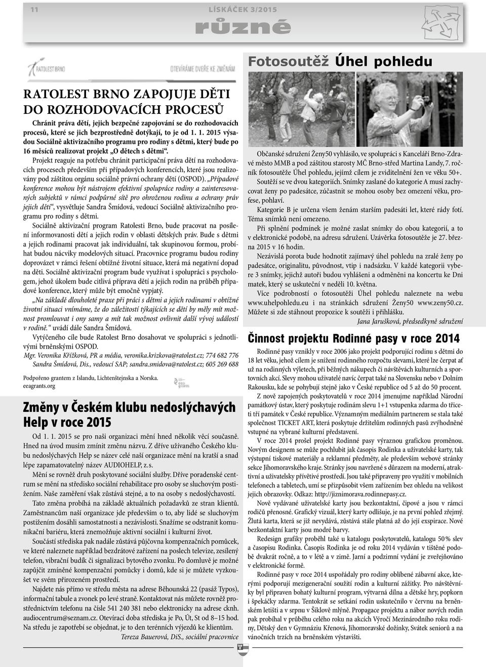 Projekt reaguje na potřebu chránit participační práva dětí na rozhodovacích procesech především při případových konferencích, které jsou realizovány pod záštitou orgánu sociálně právní ochrany dětí