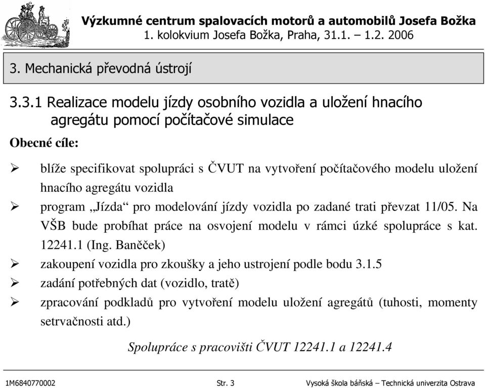 Na VŠB bude probíhat práce na osvojení modelu v rámci úzké spolupráce s kat. 12