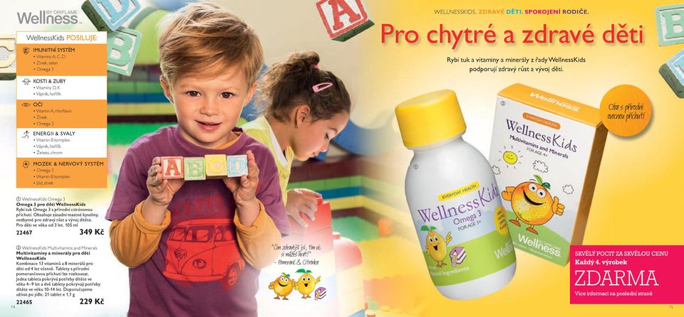 KOSTI & ZUBY Vitaminy D, K Vápník, hořčík OČI Vitamin A, ribofl avin Zinek Omega 3 ENERGII & SVALY Vitamin B komplex Vápník, hořčík Železo, chrom Oba s přírodní ovocnou příchutí MOZEK & NERVOVÝ