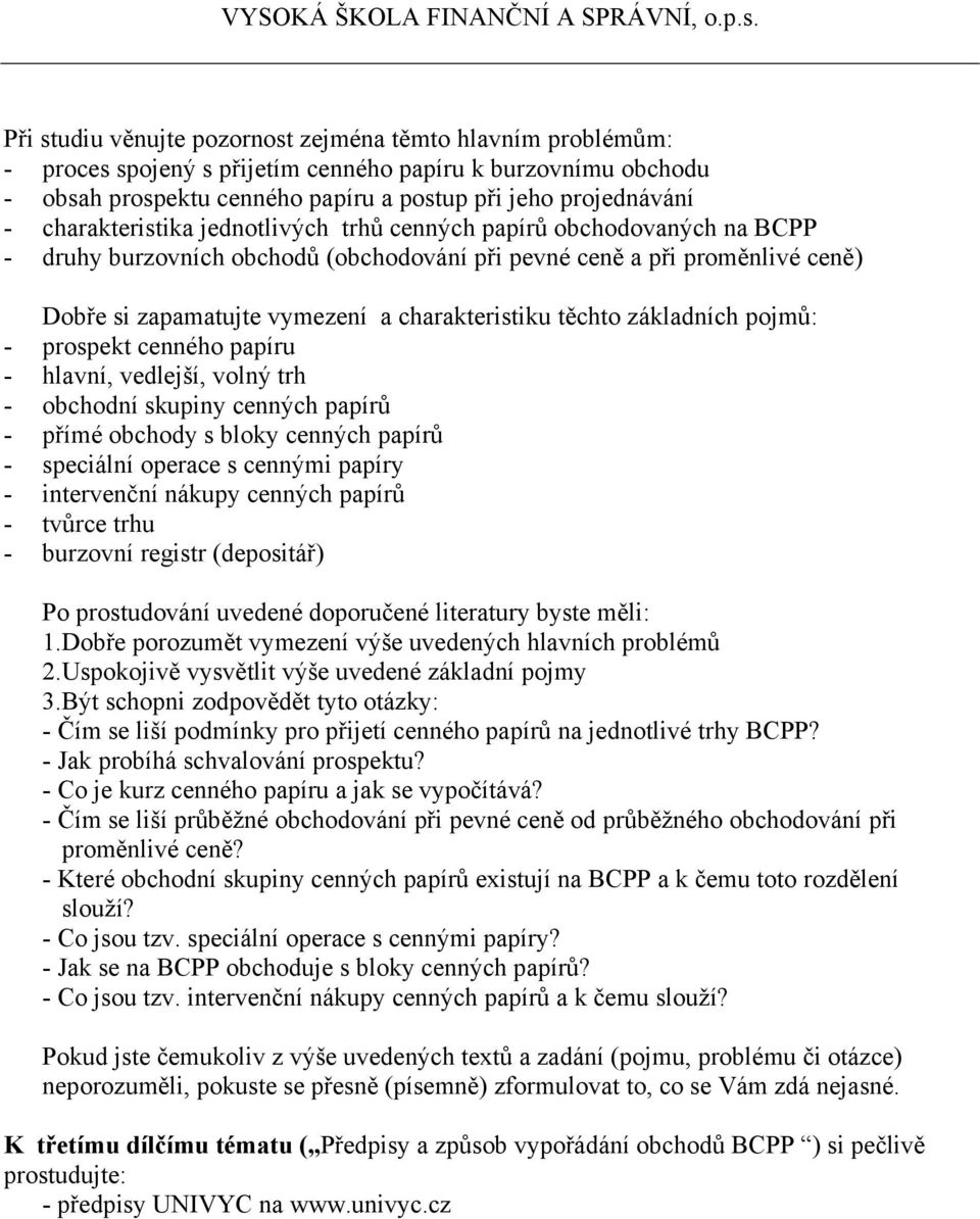 cenných papírů - speciální operace s cennými papíry - intervenční nákupy cenných papírů - tvůrce trhu - burzovní registr (depositář) - Čím se liší podmínky pro přijetí cenného papírů na jednotlivé