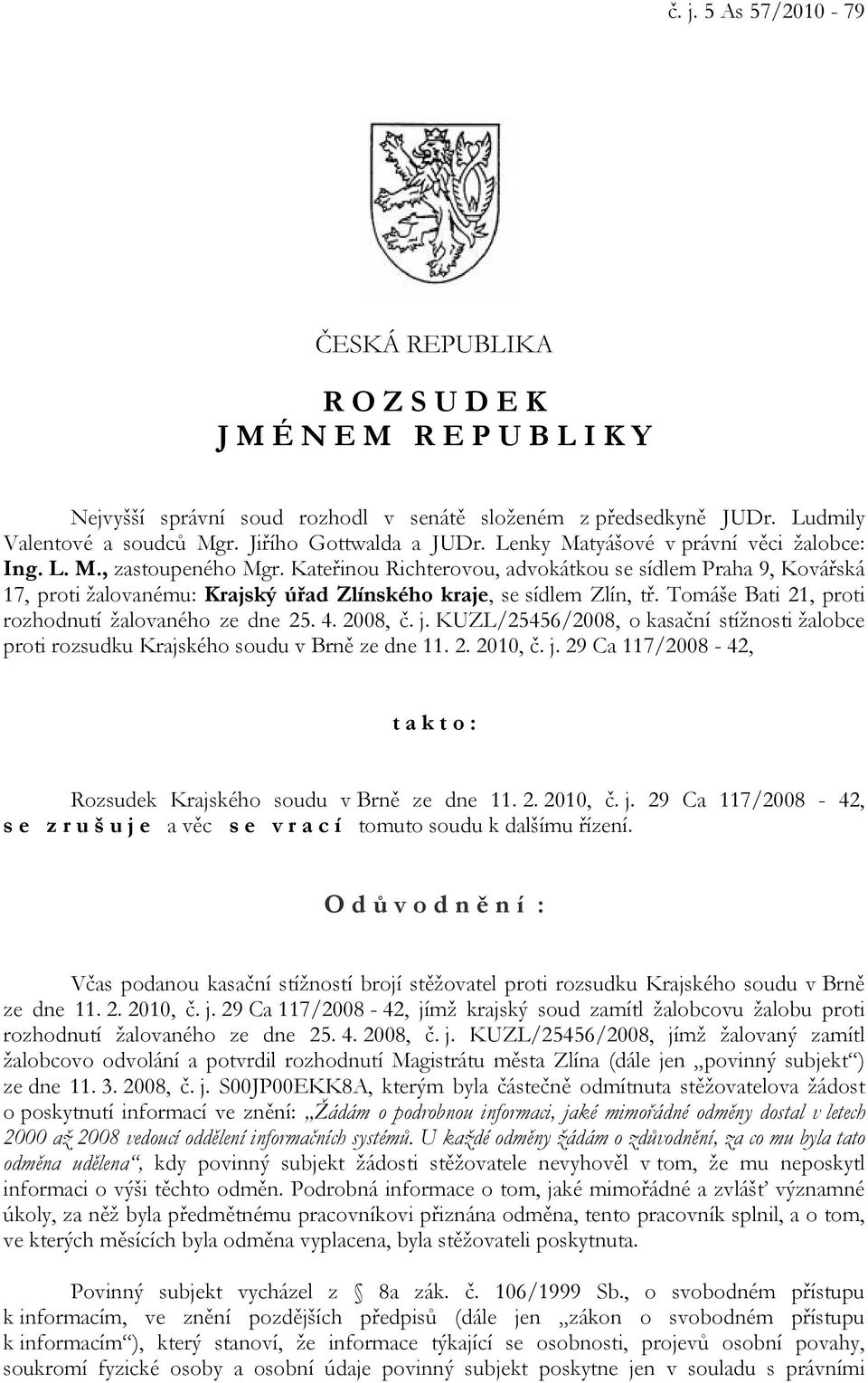 Kateřinou Richterovou, advokátkou se sídlem Praha 9, Kovářská 17, proti žalovanému: Krajský úřad Zlínského kraje, se sídlem Zlín, tř. Tomáše Bati 21, proti rozhodnutí žalovaného ze dne 25. 4. 2008, č.