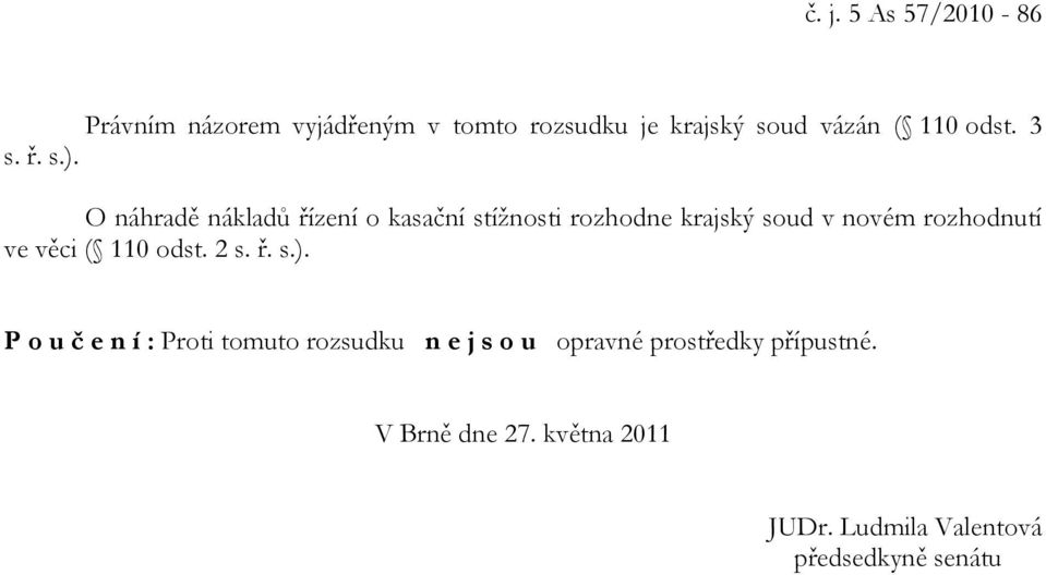 O náhradě nákladů řízení o kasační stížnosti rozhodne krajský soud v novém rozhodnutí ve věci (