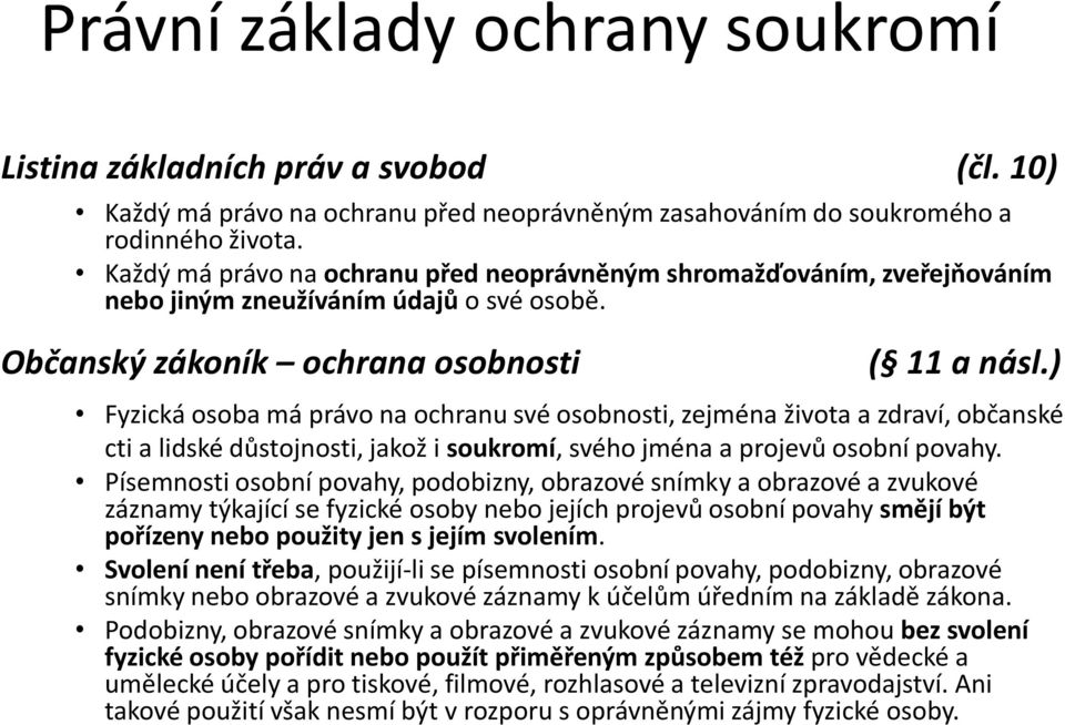 ) Fyzická osoba má právo na ochranu své osobnosti, zejména života a zdraví, občanské Fyzická osoba má právo na ochranu své osobnosti, zejména života a zdraví, občanské cti a lidské důstojnosti, jakož