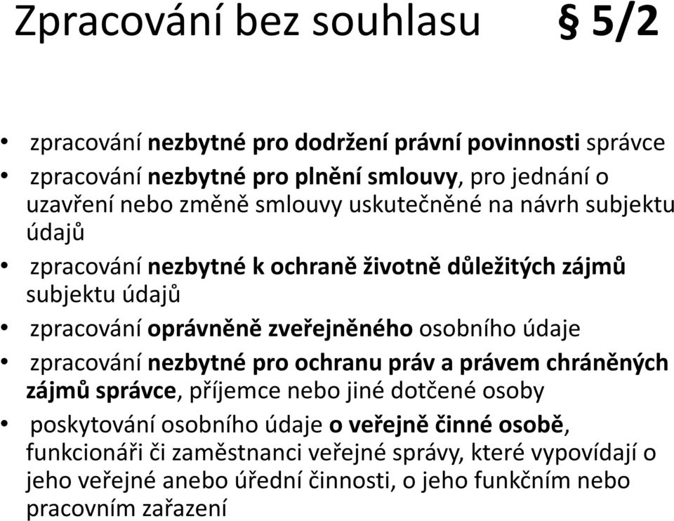 zveřejněného osobního údaje zpracování nezbytné pro ochranu práv a právem chráněných zájmů správce, příjemce nebo jiné dotčené osoby poskytování osobního