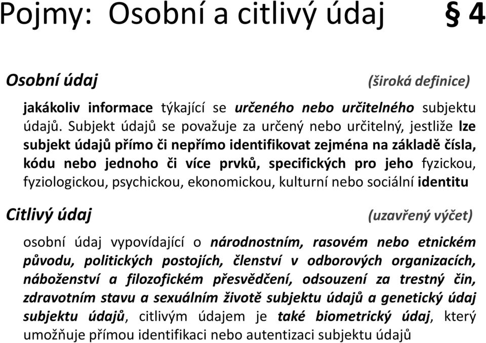 fyzickou, fyziologickou, psychickou, ekonomickou, kulturní nebo sociální identitu Citlivý údaj (uzavřený výčet) osobní údaj vypovídající o národnostním, rasovém nebo etnickém původu, politických