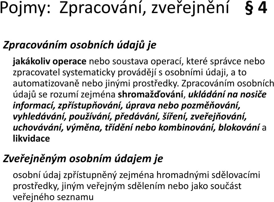 Zpracováním osobních údajů se rozumí zejména shromažďování, ukládání na nosiče informací, zpřístupňování, úprava nebo pozměňování, vyhledávání, používání,