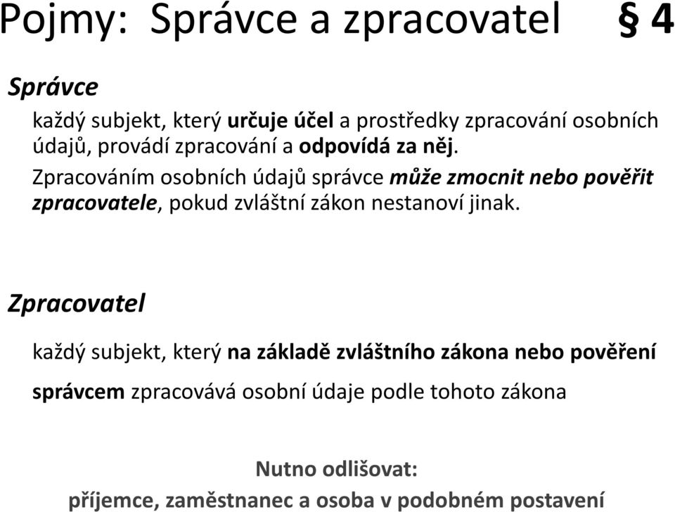 Zpracováním osobních údajů správce může zmocnit nebo pověřit zpracovatele, pokud zvláštní zákon nestanoví jinak.