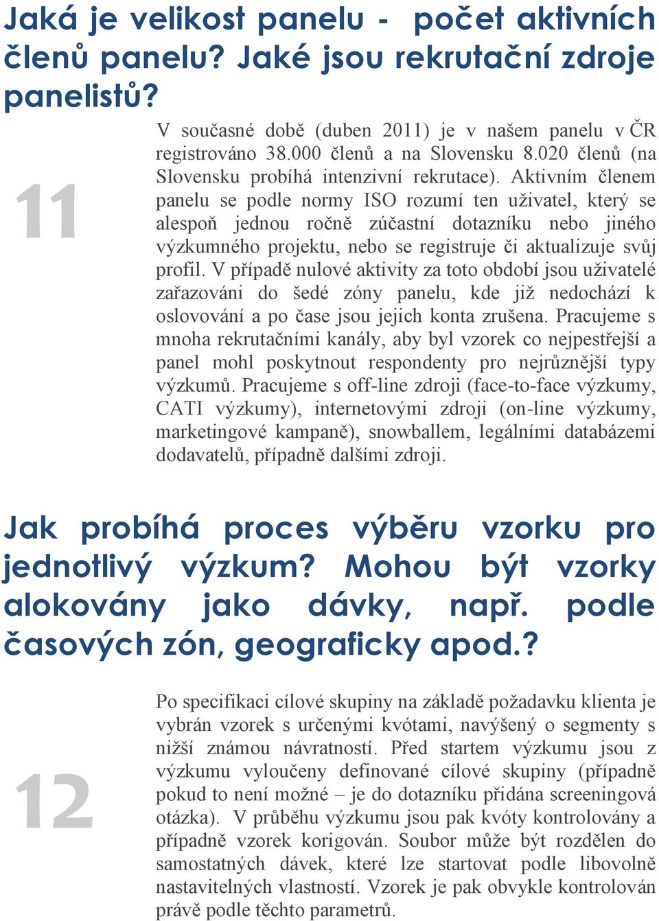 Aktivním členem panelu se podle normy ISO rozumí ten uživatel, který se 11 alespoň jednou ročně zúčastní dotazníku nebo jiného výzkumného projektu, nebo se registruje či aktualizuje svůj profil.