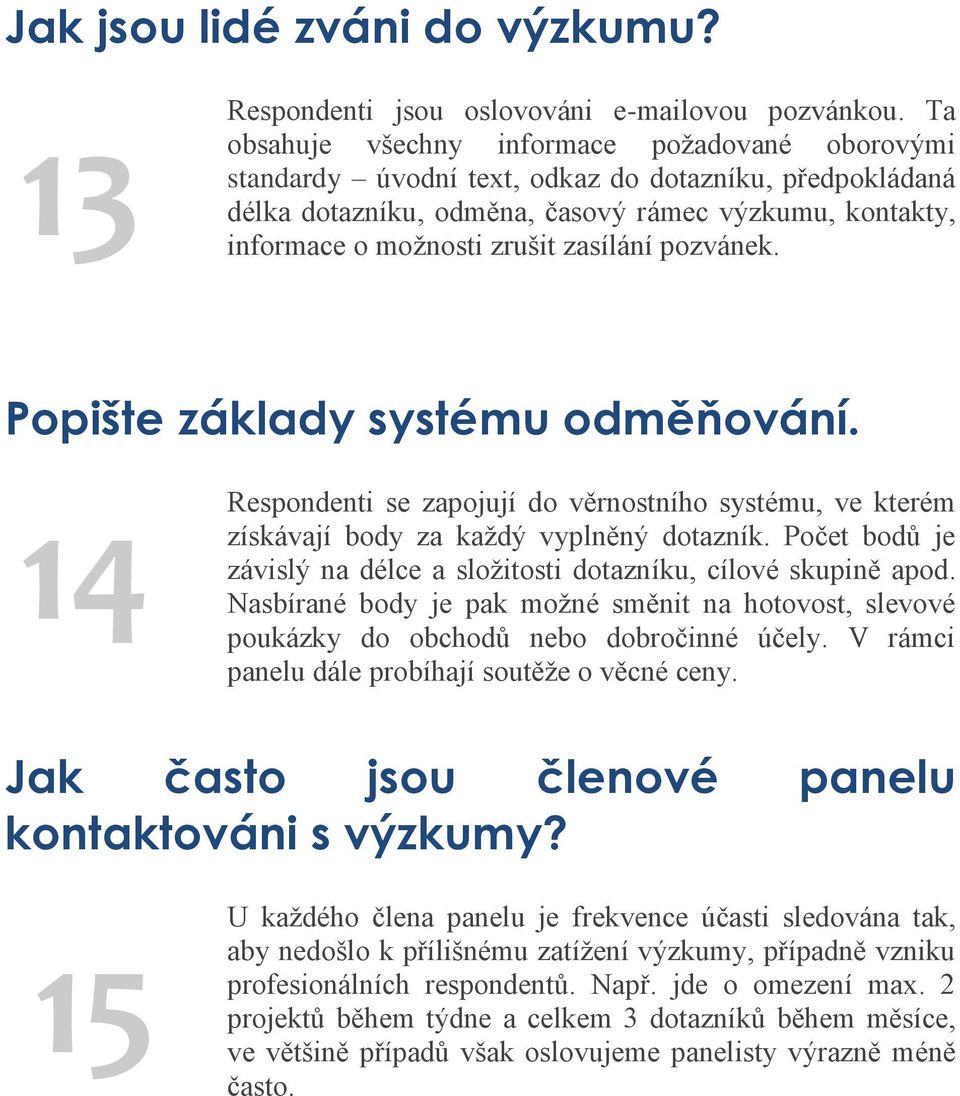 zasílání pozvánek. Popište základy systému odměňování. 14 Respondenti se zapojují do věrnostního systému, ve kterém získávají body za každý vyplněný dotazník.