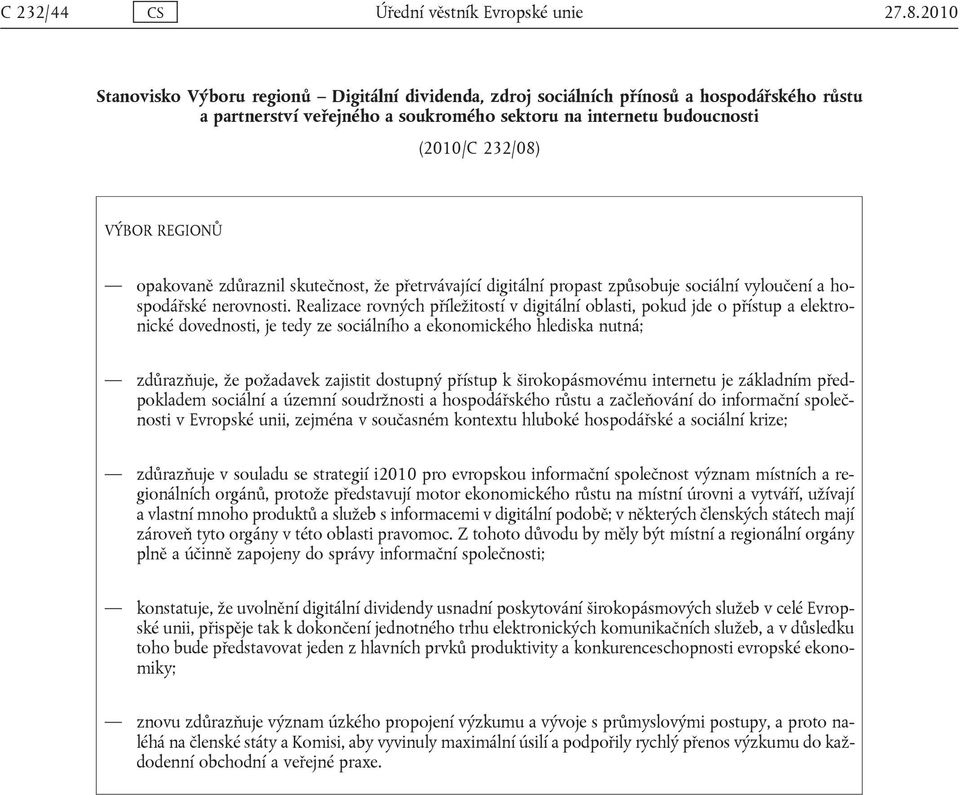 opakovaně zdůraznil skutečnost, že přetrvávající digitální propast způsobuje sociální vyloučení a hospodářské nerovnosti.
