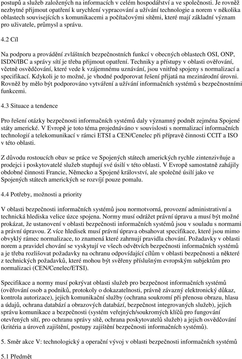 uživatele, průmysl a správu. 4.2 Cíl Na podporu a provádění zvláštních bezpečnostních funkcí v obecných oblastech OSI, ONP, ISDN/IBC a správy sítí je třeba přijmout opatření.