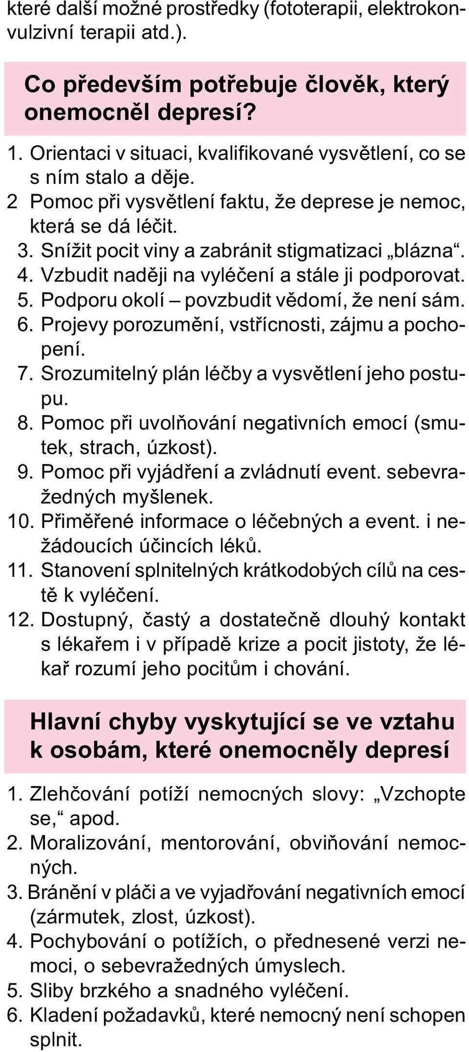 Vzbudit nadìji na vyléèení a stále ji podporovat. 5. Podporu okolí povzbudit vìdomí, že není sám. 6. Projevy porozumìní, vstøícnosti, zájmu a pochopení. 7.