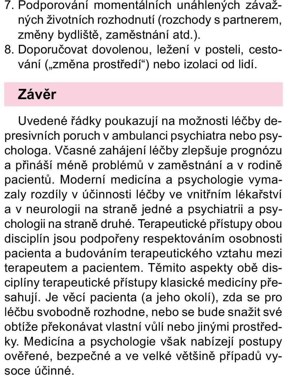 Vèasné zahájení léèby zlepšuje prognózu a pøináší ménì problémù v zamìstnání a v rodinì pacientù.