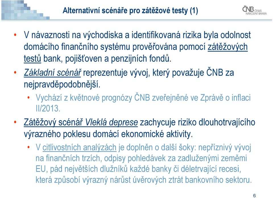 Zátěžový scénář Vleklá deprese zachycuje riziko dlouhotrvajícího výrazného poklesu domácí ekonomické aktivity.